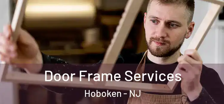 Door Frame Services Hoboken - NJ
