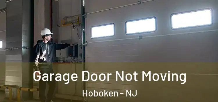  Garage Door Not Moving Hoboken - NJ